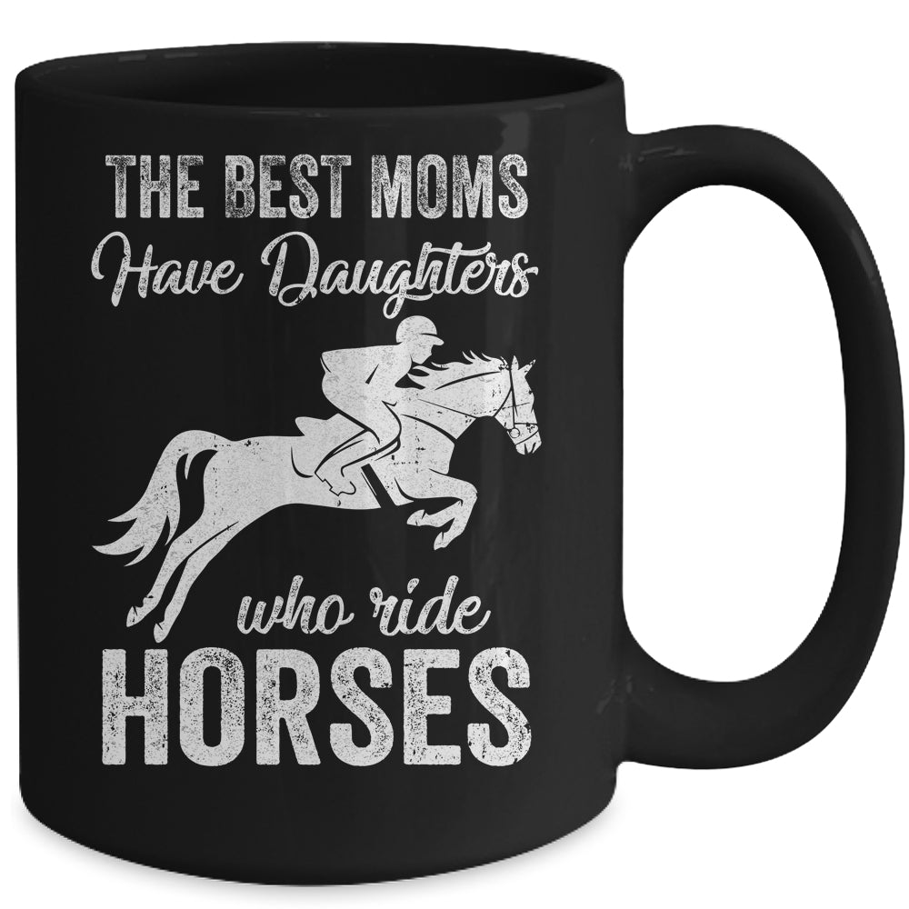 The Best Moms Have Daughters Who Ride Horses Mothers Day Mug | siriusteestore