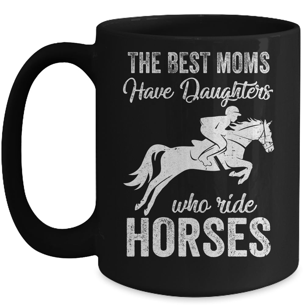 The Best Moms Have Daughters Who Ride Horses Mothers Day Mug | siriusteestore
