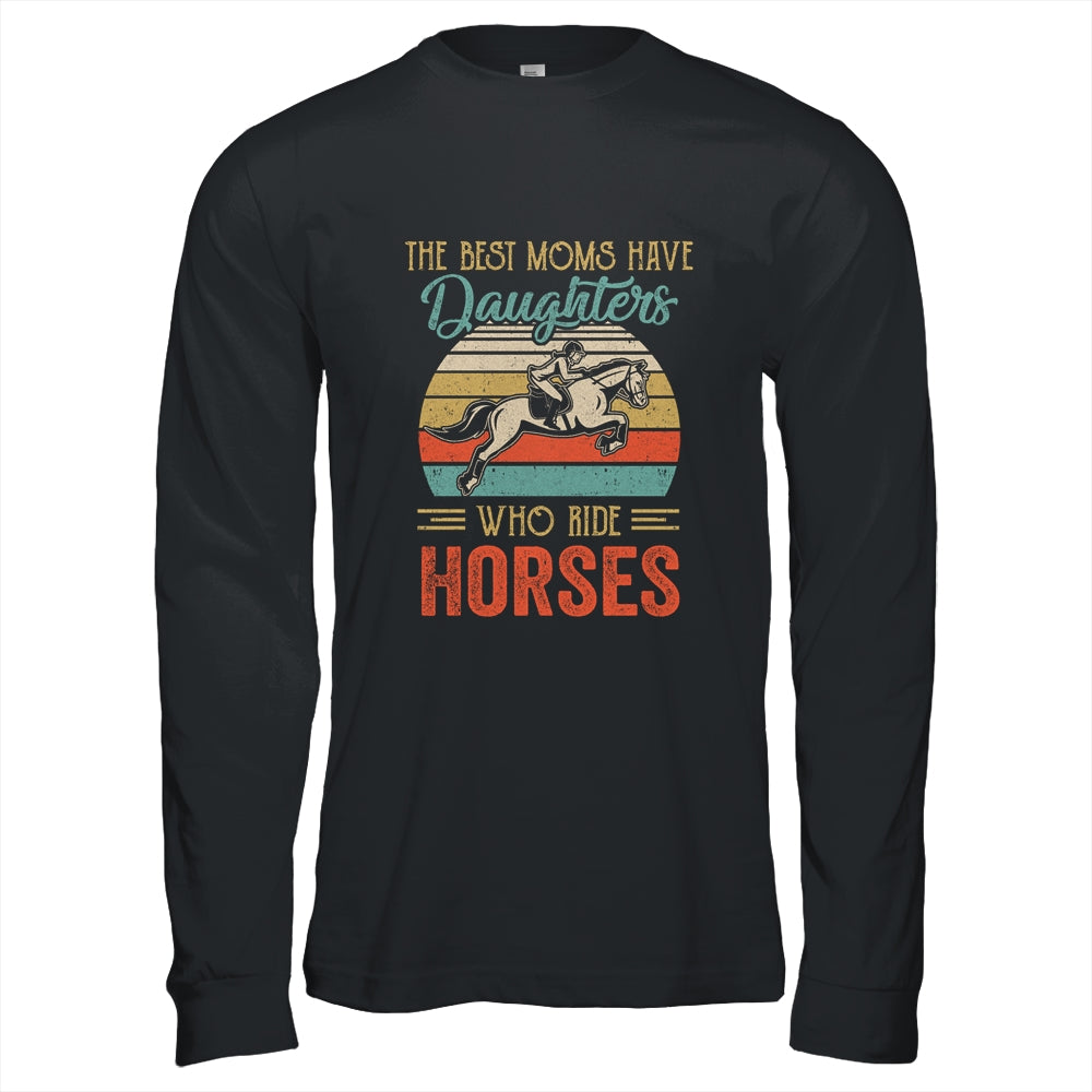 The Best Moms Have Daughters Who Ride Horses Mothers Day Vintage Shirt & Hoodie | siriusteestore