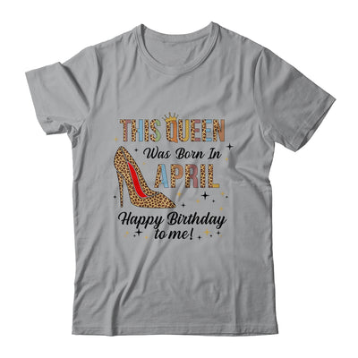 This Queen Was Born In April Happy Birthday To Me Shirt & Tank Top | siriusteestore