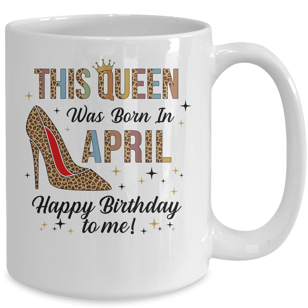 This Queen Was Born In April Happy Birthday To Me Mug | siriusteestore