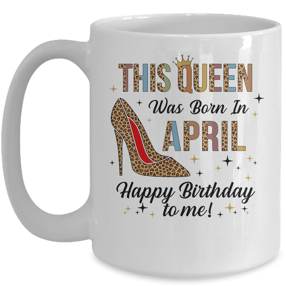 This Queen Was Born In April Happy Birthday To Me Mug | siriusteestore