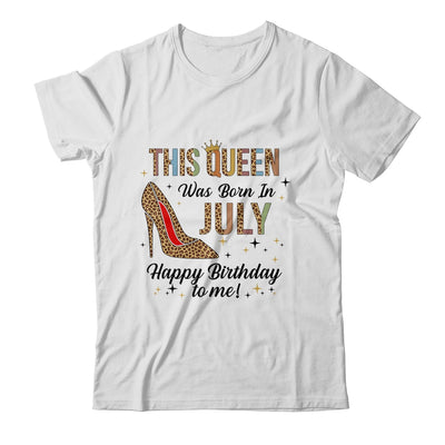 This Queen Was Born In July Happy Birthday To Me Shirt & Tank Top | siriusteestore