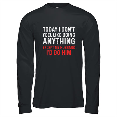 Today I Dont Feel Like Doing Anything Except My Husband Id Do Shirt & Hoodie | siriusteestore