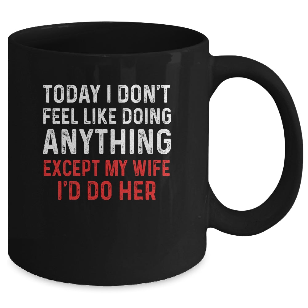 Today I Dont Feel Like Doing Anything Except My Wife Id Do Mug | siriusteestore