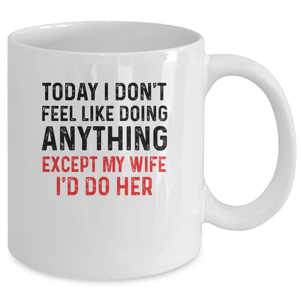 Today I Dont Feel Like Doing Anything Except My Wife Mug | siriusteestore