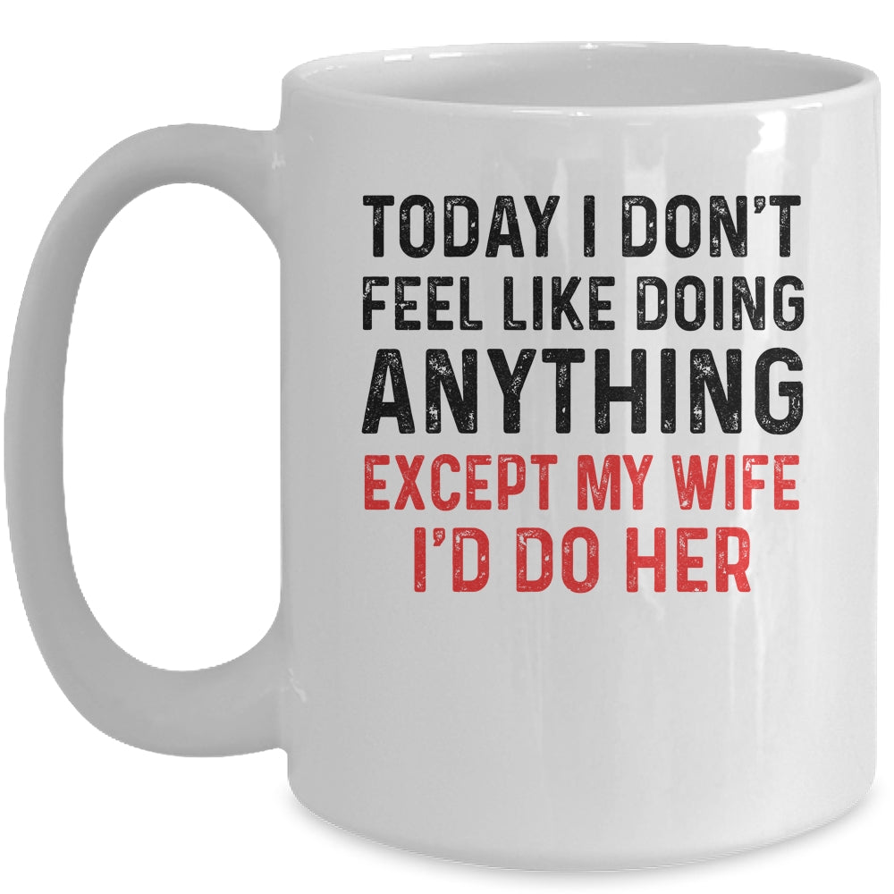 Today I Dont Feel Like Doing Anything Except My Wife Mug | siriusteestore