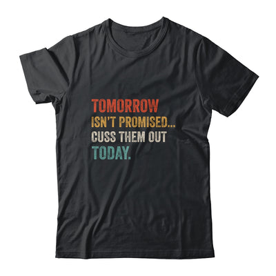 Tomorrow Isn't Promised Cuss Them Out Today Funny Shirt & Hoodie | siriusteestore