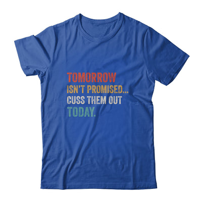 Tomorrow Isn't Promised Cuss Them Out Today Funny Shirt & Hoodie | siriusteestore