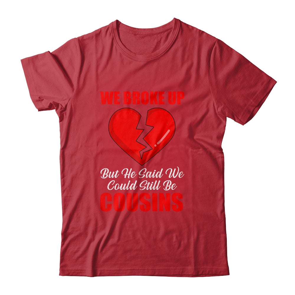 We Broke Up But He Said We Could Still Be Cousins Shirt & Tank Top | siriusteestore