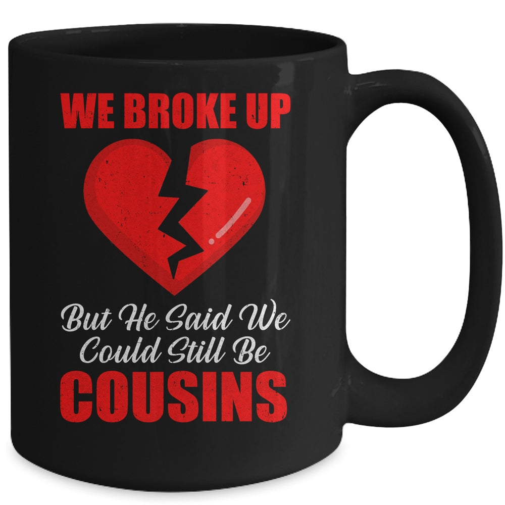 We Broke Up But He Said We Could Still Be Cousins Mug | siriusteestore