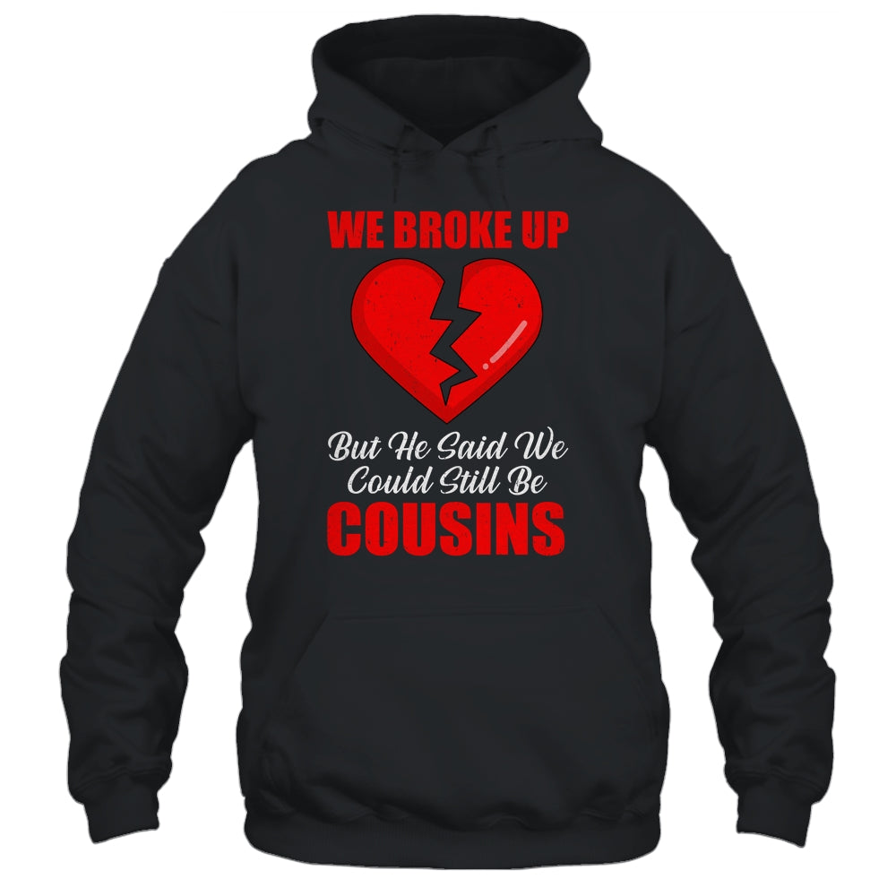 We Broke Up But He Said We Could Still Be Cousins Shirt & Tank Top | siriusteestore