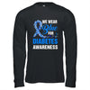 We Wear Blue For Diabetes Awareness Month November Awareness Shirt & Hoodie | siriusteestore