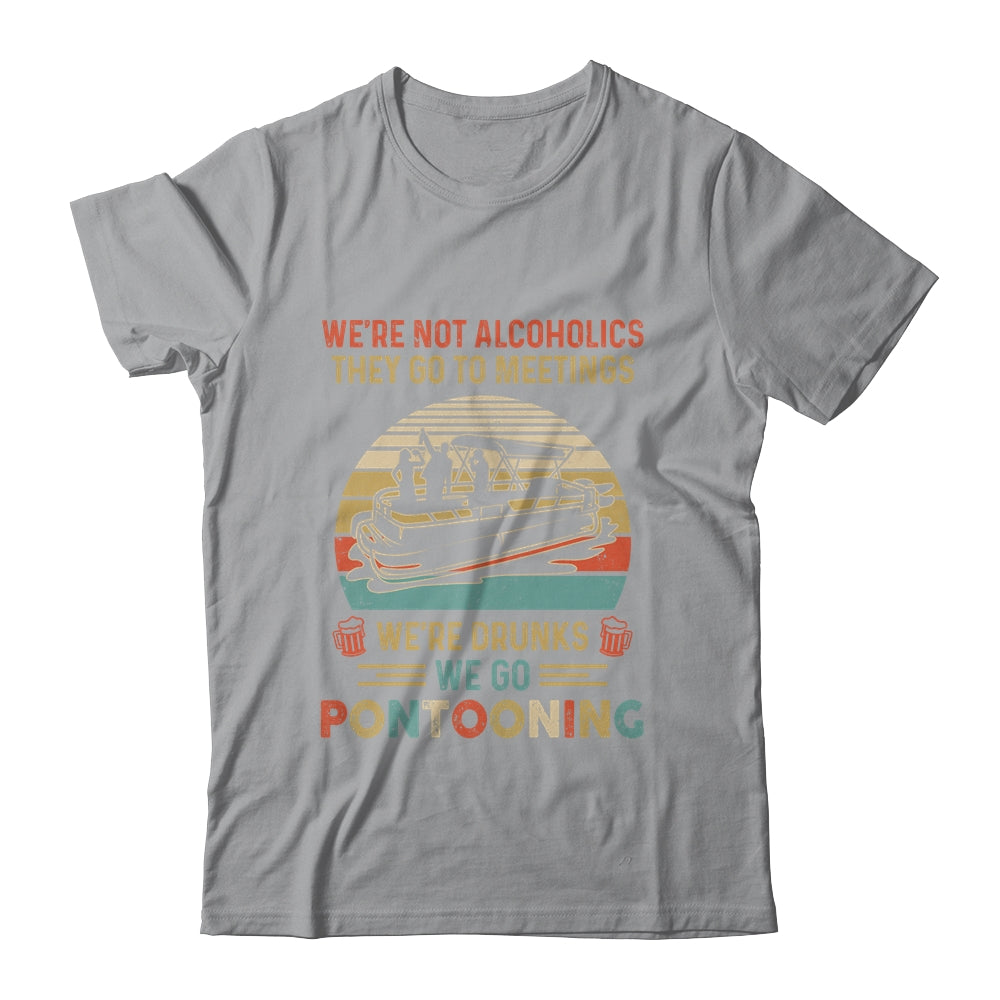 We're Not Alcoholics They Go To Meetings Drunk Pontoon Shirt & Tank Top | siriusteestore