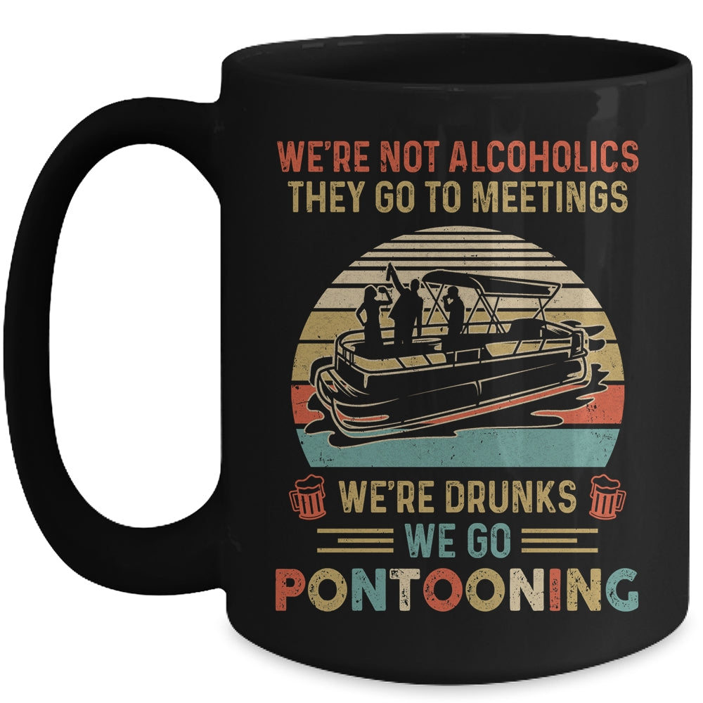 We're Not Alcoholics They Go To Meetings Drunk Pontoon Mug | siriusteestore