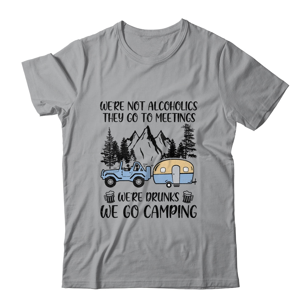 We're Not Alcoholics They Go To Meetings Drunk We Go Camping Shirt & Tank Top | siriusteestore