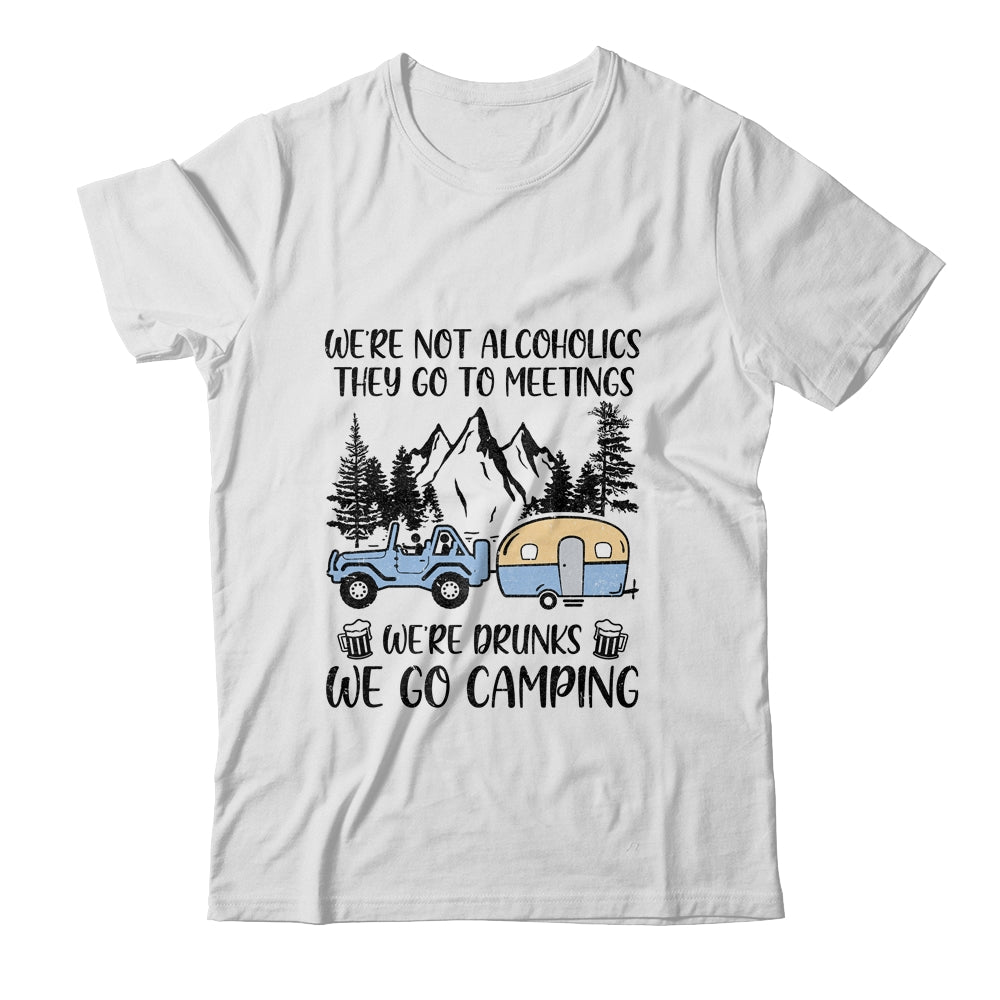 We're Not Alcoholics They Go To Meetings Drunk We Go Camping Shirt & Tank Top | siriusteestore