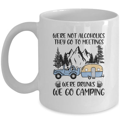 We're Not Alcoholics They Go To Meetings Drunk We Go Camping Mug | siriusteestore