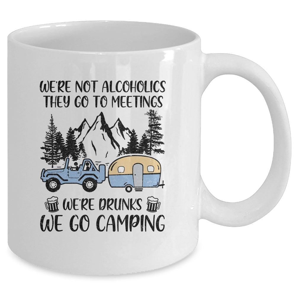 We're Not Alcoholics They Go To Meetings Drunk We Go Camping Mug | siriusteestore