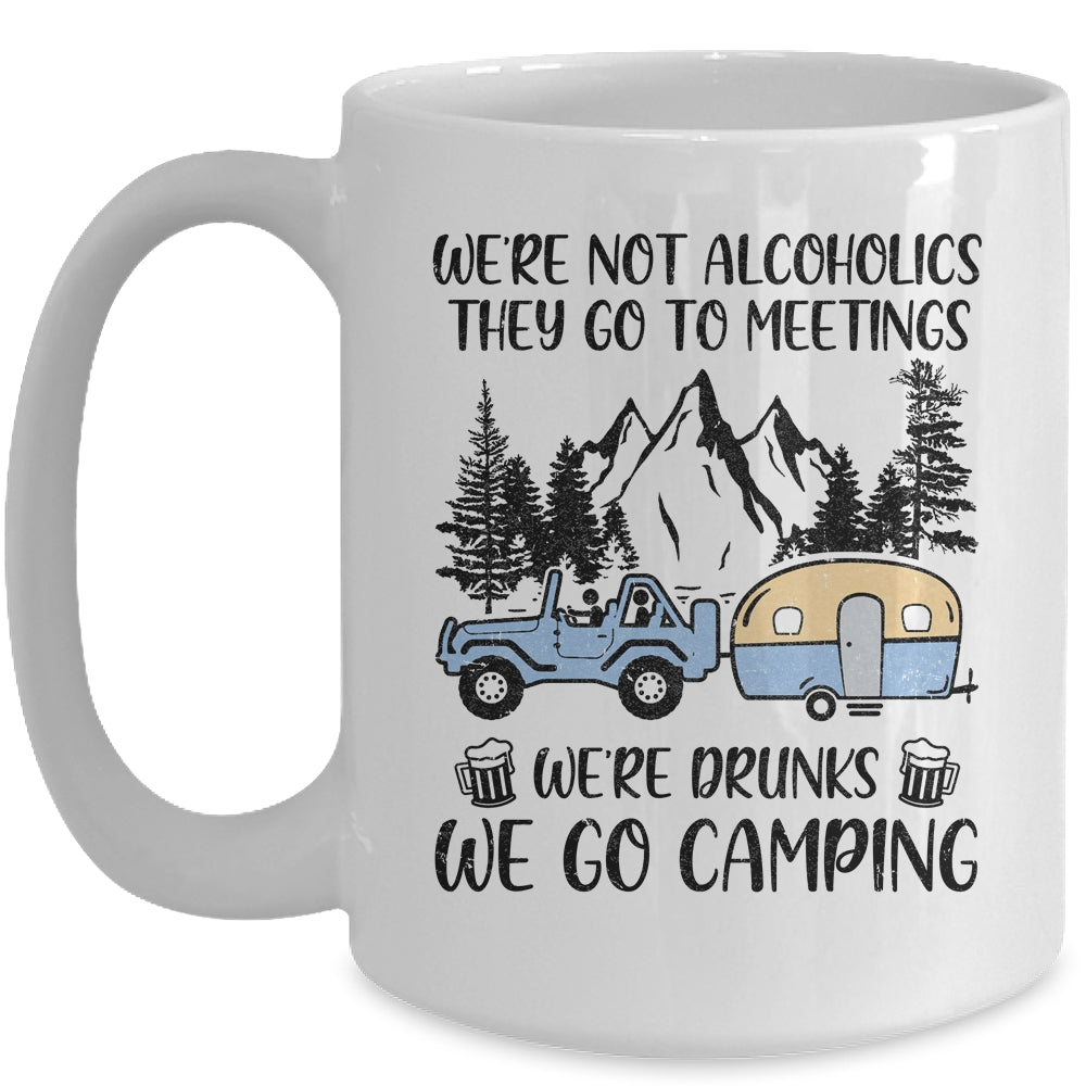We're Not Alcoholics They Go To Meetings Drunk We Go Camping Mug | siriusteestore