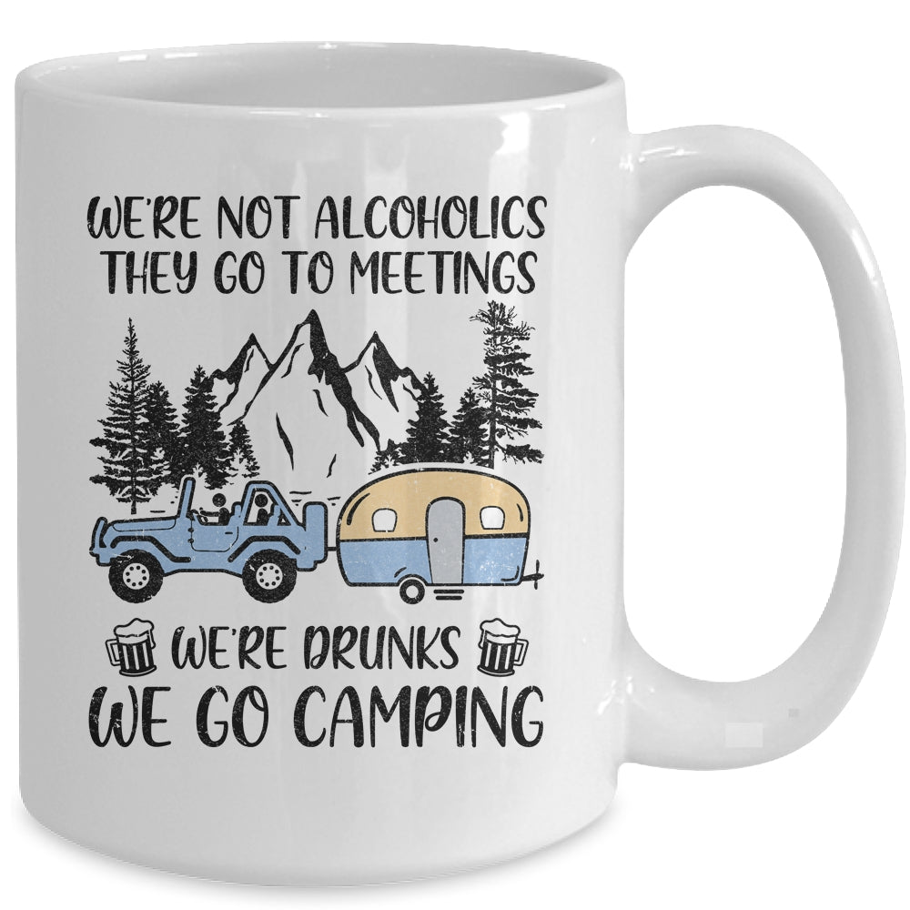 We're Not Alcoholics They Go To Meetings Drunk We Go Camping Mug | siriusteestore