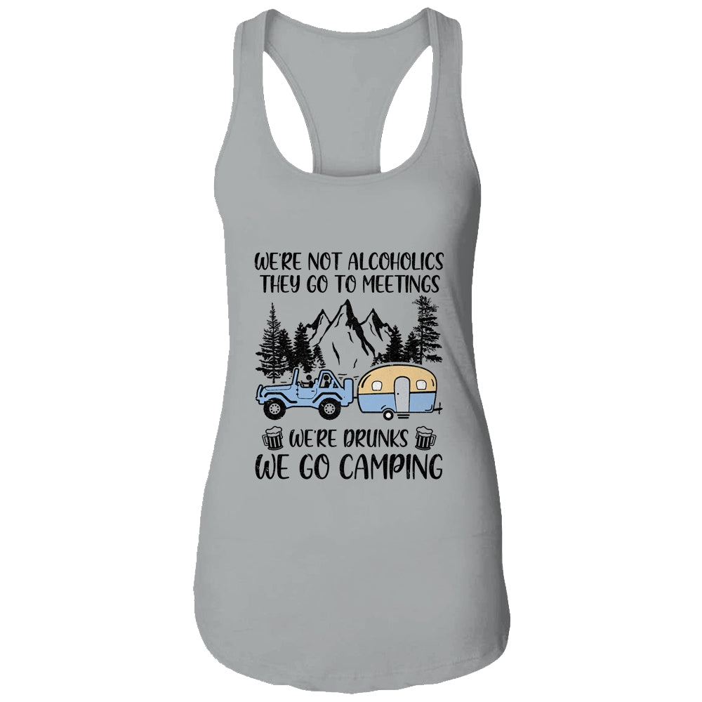 We're Not Alcoholics They Go To Meetings Drunk We Go Camping Shirt & Tank Top | siriusteestore