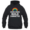 Weird Moms Build Character Rainbow Shirt & Tank Top | siriusteestore