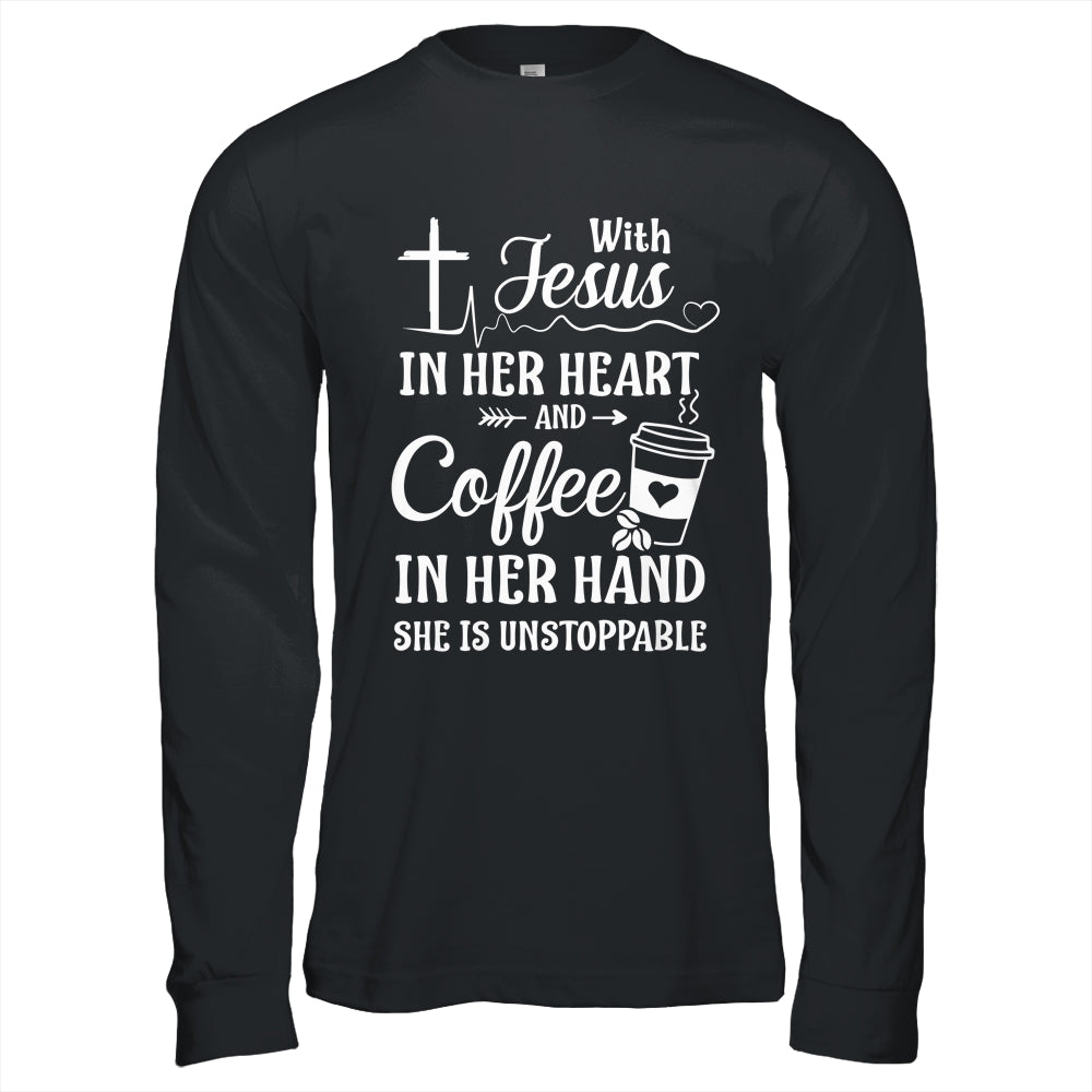 With Jesus In Her Heart Coffee In Her Hand Unstoppable Shirt & Hoodie | siriusteestore