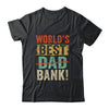 Worlds Best Bank Dad Joke Funny Father Day From Son Daungter Shirt & Hoodie | Siriustee.com