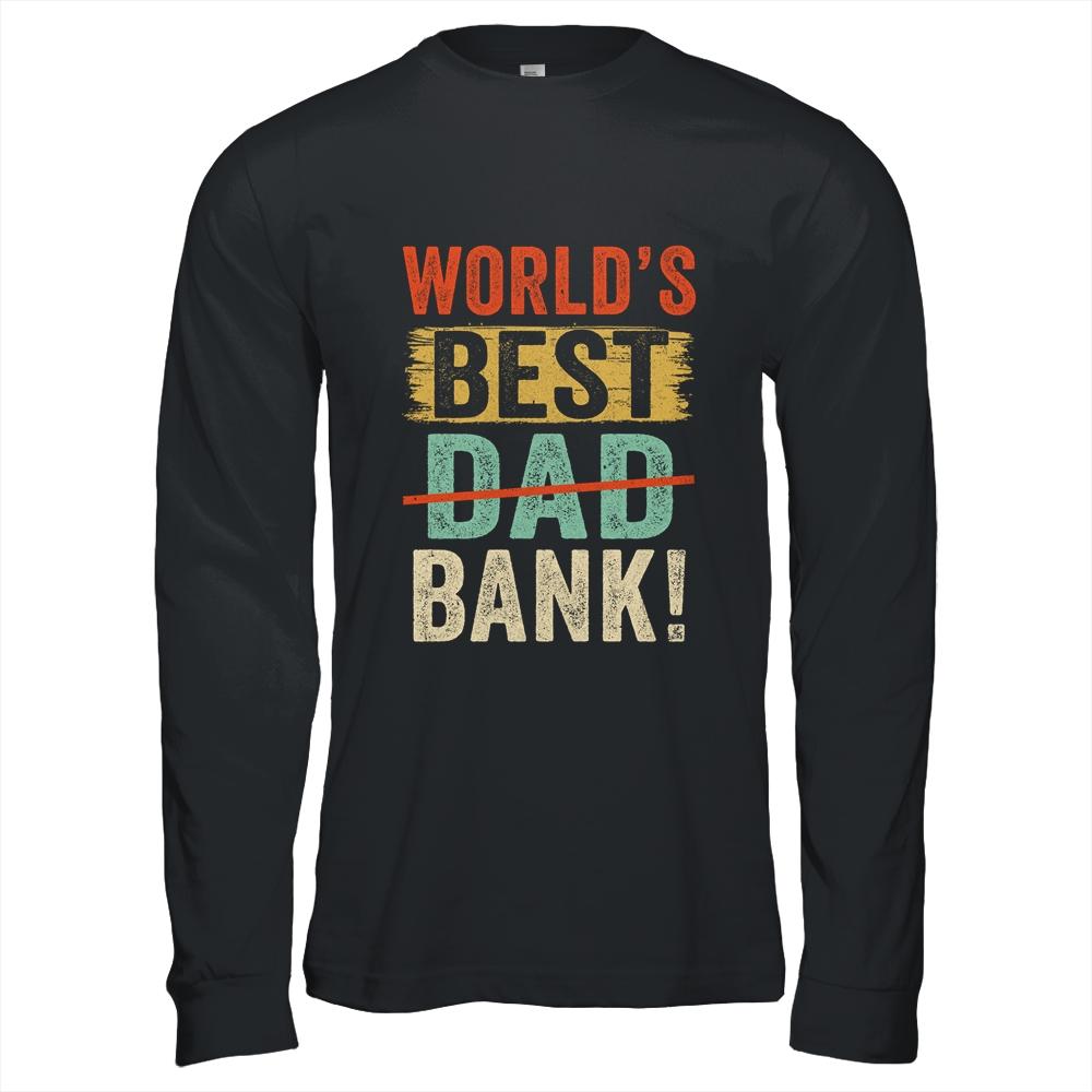 Worlds Best Bank Dad Joke Funny Father Day From Son Daungter Shirt & Hoodie | Siriustee.com