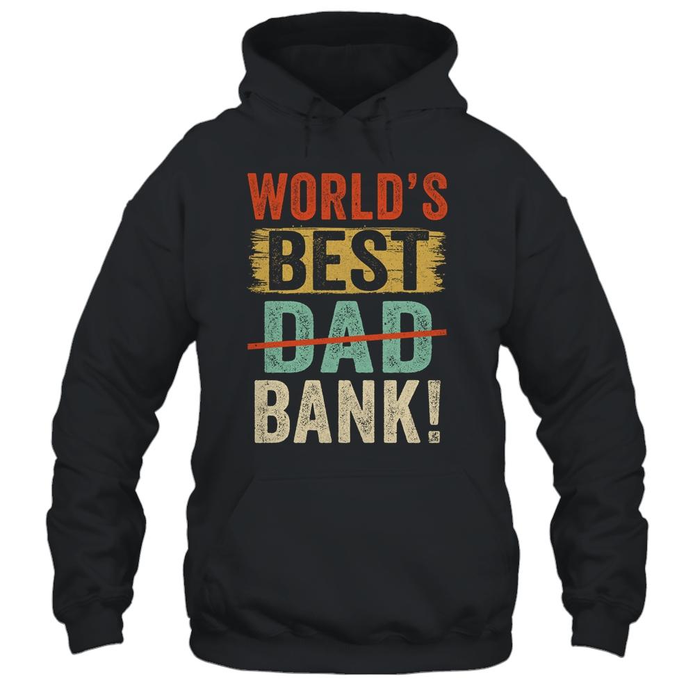Worlds Best Bank Dad Joke Funny Father Day From Son Daungter Shirt & Hoodie | Siriustee.com