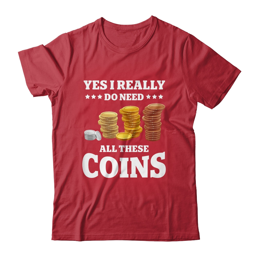 Yes I Really Do Need All These Coins Funny Coin Collecting Shirt & Hoodie | siriusteestore
