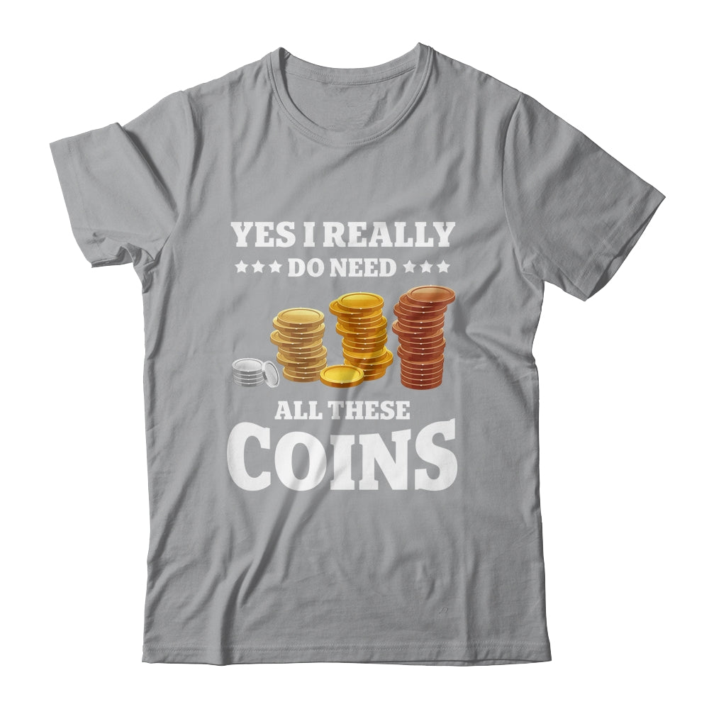 Yes I Really Do Need All These Coins Funny Coin Collecting Shirt & Hoodie | siriusteestore