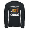 Yes I Really Do Need All These Coins Funny Coin Collecting Shirt & Hoodie | siriusteestore