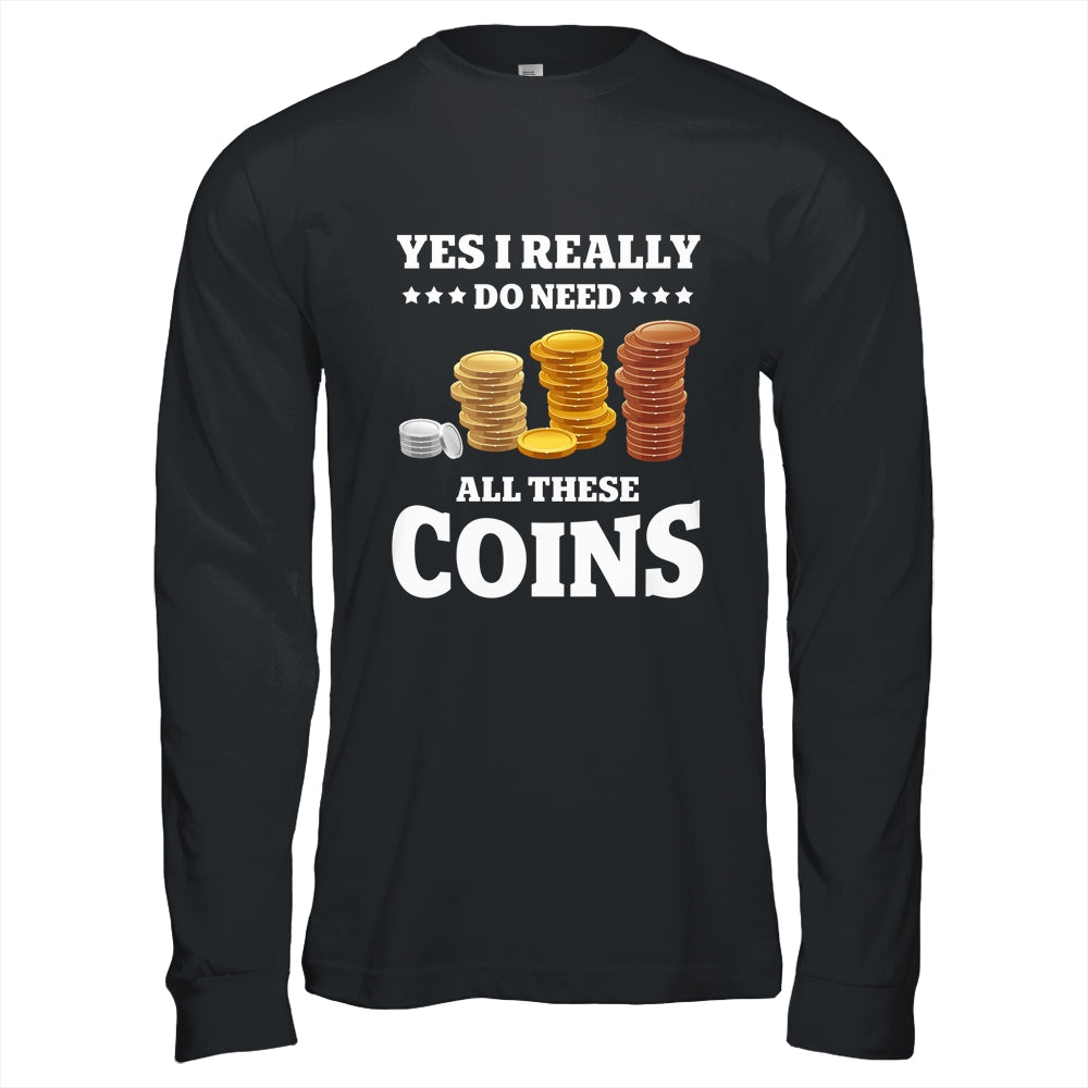 Yes I Really Do Need All These Coins Funny Coin Collecting Shirt & Hoodie | siriusteestore