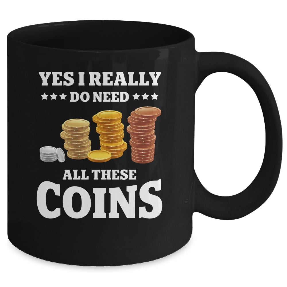 Yes I Really Do Need All These Coins Funny Coin Collecting Mug | siriusteestore