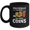 Yes I Really Do Need All These Coins Funny Coin Collecting Mug | siriusteestore