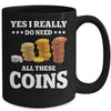 Yes I Really Do Need All These Coins Funny Coin Collecting Mug | siriusteestore