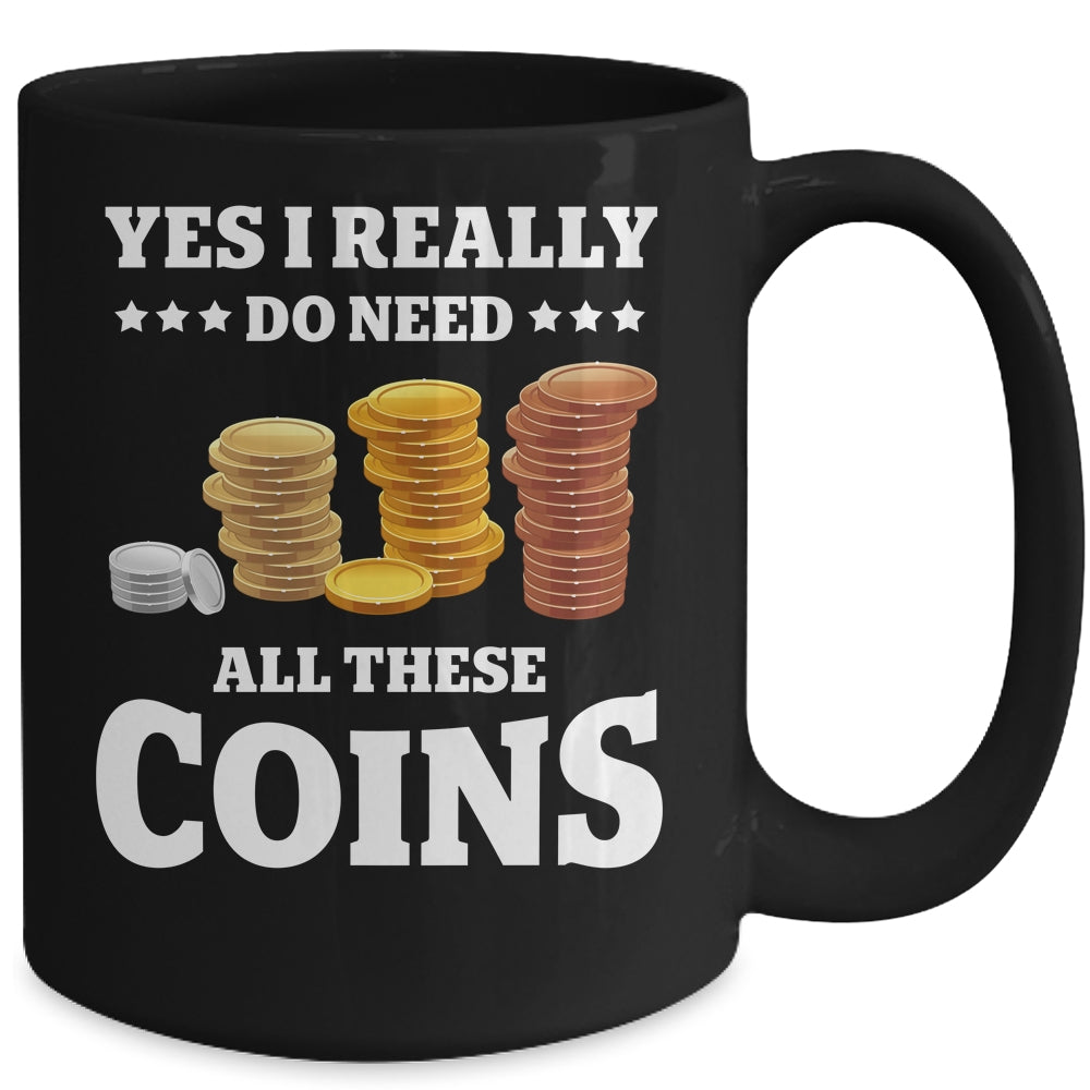 Yes I Really Do Need All These Coins Funny Coin Collecting Mug | siriusteestore