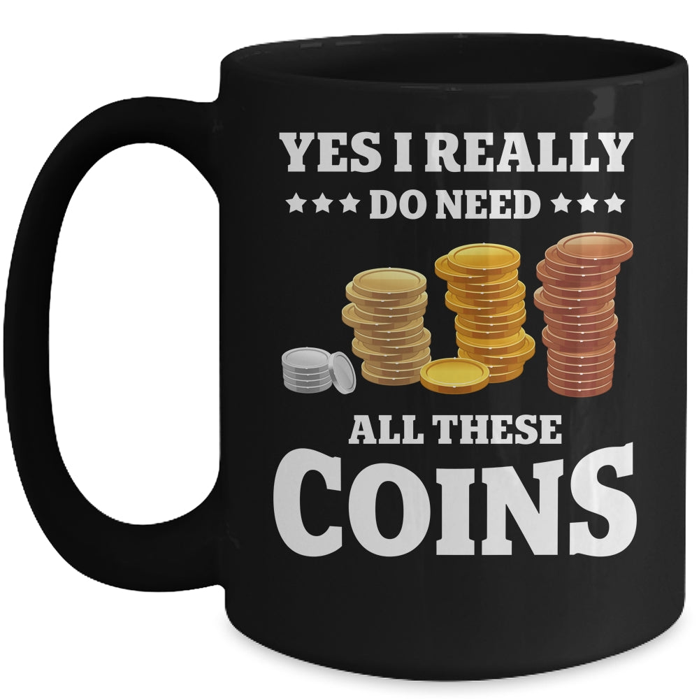 Yes I Really Do Need All These Coins Funny Coin Collecting Mug | siriusteestore
