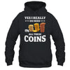 Yes I Really Do Need All These Coins Funny Coin Collecting Shirt & Hoodie | siriusteestore