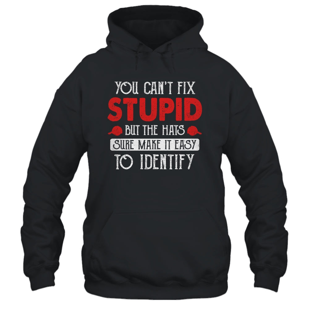You Can't Fix Stupid But The Hats Sure Make It Easy To Ident Shirt & Hoodie | siriusteestore