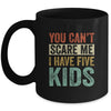You Can't Scare Me I Have Five Kids Mothers Father's Day Mug | siriusteestore