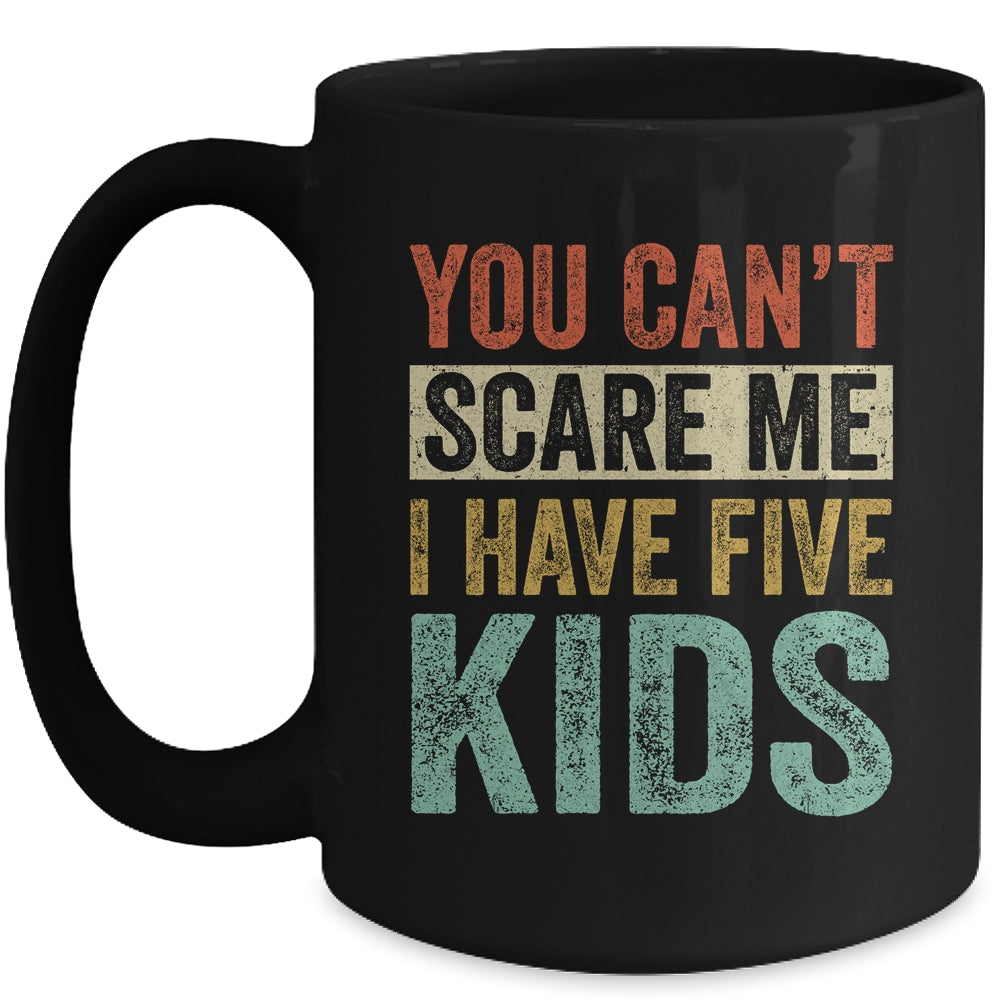 You Can't Scare Me I Have Five Kids Mothers Father's Day Mug | siriusteestore