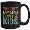 You Can't Scare Me I Have Five Kids Mothers Father's Day Mug | siriusteestore