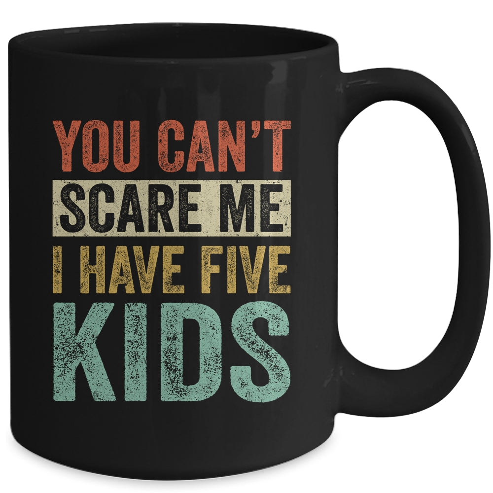 You Can't Scare Me I Have Five Kids Mothers Father's Day Mug | siriusteestore