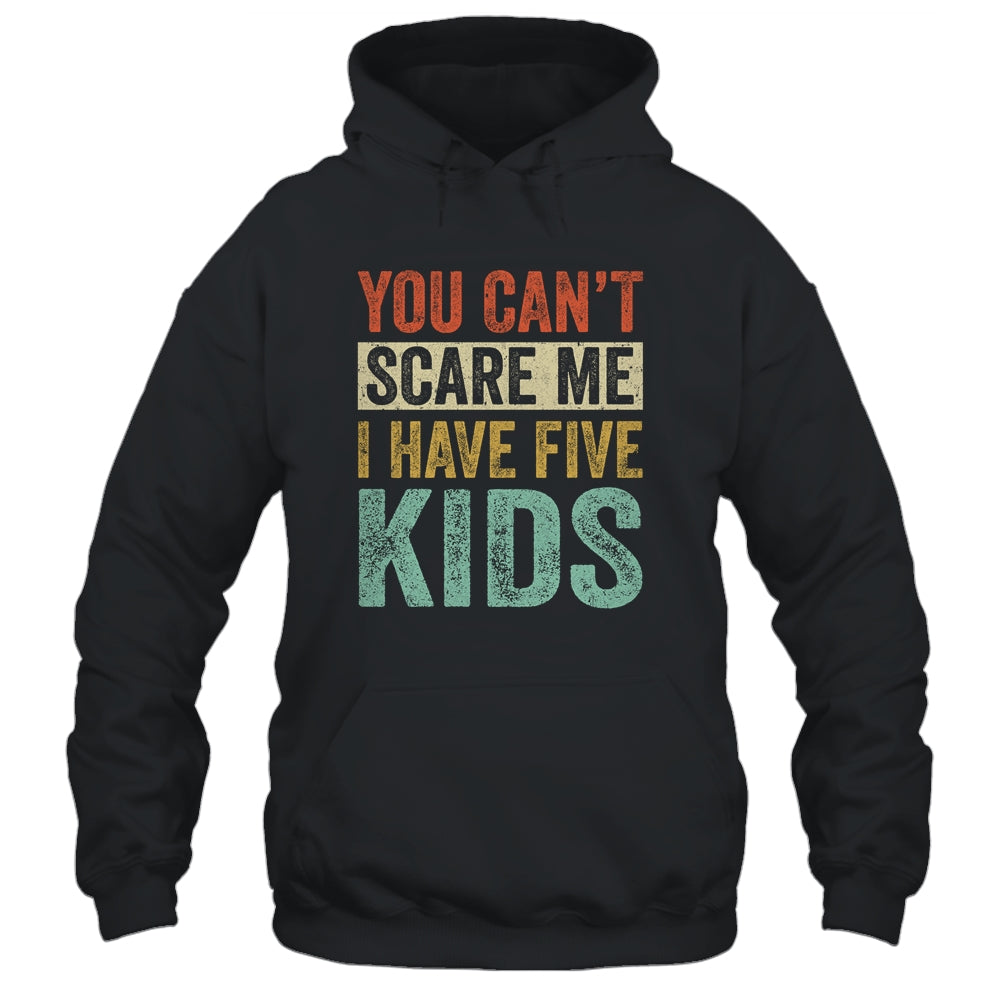 You Can't Scare Me I Have Five Kids Mothers Father's Day Shirt & Hoodie | siriusteestore