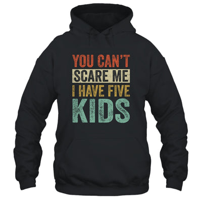 You Can't Scare Me I Have Five Kids Mothers Father's Day Shirt & Hoodie | siriusteestore