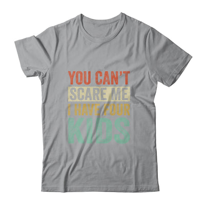 You Can't Scare Me I Have Four Kids Mothers Father's Day Shirt & Hoodie | siriusteestore
