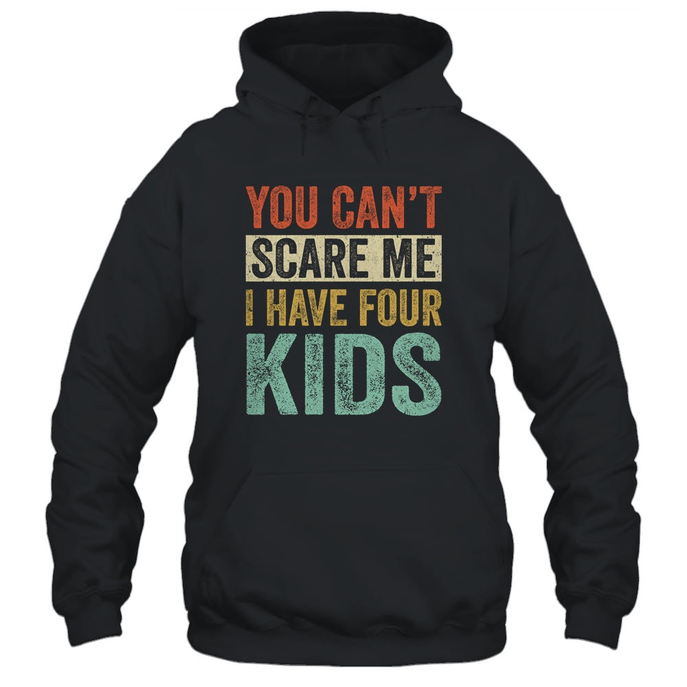 You Can't Scare Me I Have Four Kids Mothers Father's Day Shirt & Hoodie | siriusteestore